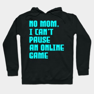 No Mom, I Can't Pause An Online Game Hoodie